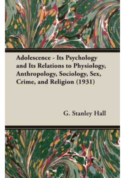 Adolescence - Its Psychology and Its Relations to Physiology, Anthropology, Sociology, Sex, Crime, and Religion (1931)