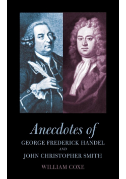 Anecdotes of George Frederick Handel and John Christopher Smith