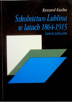 Szkolnictwo Lublina w latach 1864 1915 Zarys dziejów
