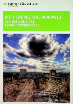 Mity energetyki jądrowej Jak oszukuje nas lobby energetyczne