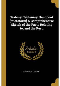 Seabury Centenary Handbook [microform] A Comprehensive Sketch of the Facts Relating to, and the Resu