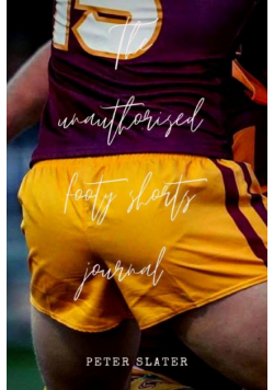 The unauthorised footy shorts journal
