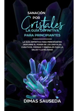 Sanación por Cristales - La guía definitiva para principiantes