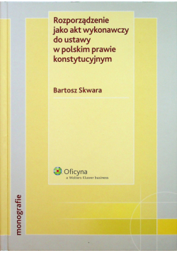Rozporządzanie jako akt wykonawczy do ustawy w polskim prawie konstytucyjnym z autografem autora