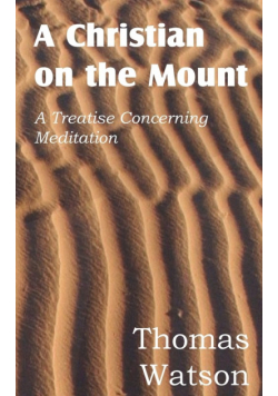 A Christian on the Mount; A Treatise Concerning Meditation