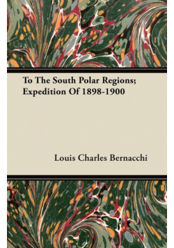 To The South Polar Regions; Expedition Of 1898-1900