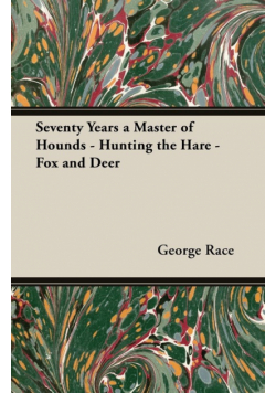 Seventy Years a Master of Hounds - Hunting the Hare - Fox and Deer