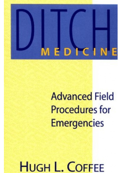 Ditch Medicine Advanced Field Proceduresfor Emergencies