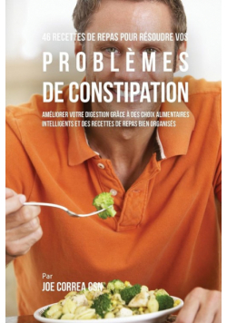 46 Recettes pour Résoudre vos Problèmes de Constipation