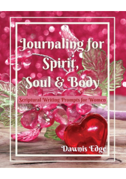 Journaling for Spirit, Soul & Body,  Scriptural Writing Prompts for Women
