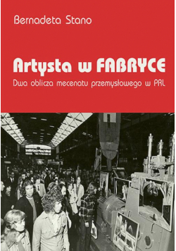 Artysta w fabryce. Dwa oblicza mecenatu przemysłowego w PRL