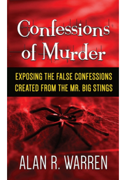 Confession of Murder; Exposing the False Confessions Created from the Mr. Big Stings