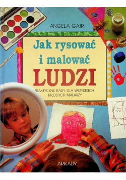 Jak rysować i malować ludzi Praktyczne rady dla wszystkich młodych malarzy