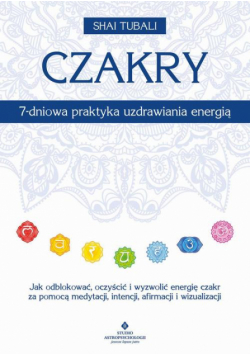 Czakry. 7-dniowa praktyka uzdrawiania energią
