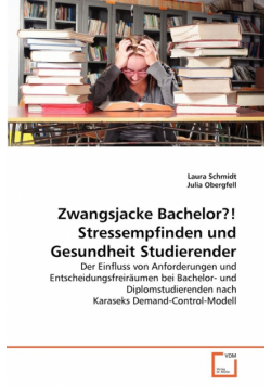 Zwangsjacke Bachelor?! Stressempfinden und Gesundheit Studierender