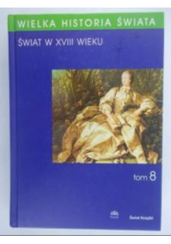 Wielka historia świata. Świat w XVIII wieku, tom 8