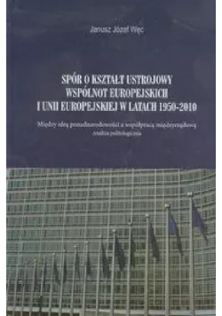 Spór o kształt ustrojowy Wspólnot Europejskich i Unii Europejskiej w latach 1950 - 2010