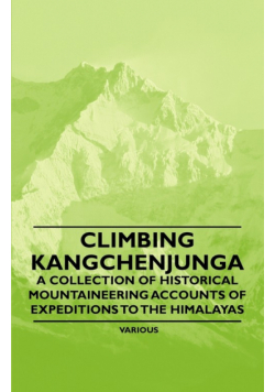Climbing Kangchenjunga - A Collection of Historical Mountaineering Accounts of Expeditions to the Himalayas