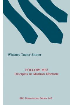 Follow Me! Disciples in Markan Rhetoric