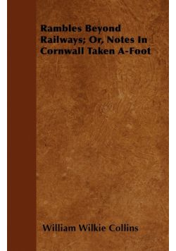 Rambles Beyond Railways; Or, Notes In Cornwall Taken A-Foot