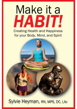 Make it a HABIT! Creating Health and Happiness for your Body, Mind, and Spirit