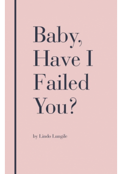 Baby, Have I Failed You?