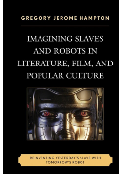 Imagining Slaves and Robots in Literature, Film, and Popular Culture