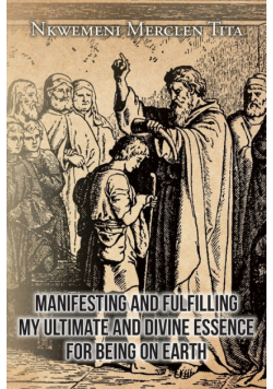 Manifesting and Fulfilling My Ultimate and Divine Essence for Being on Earth