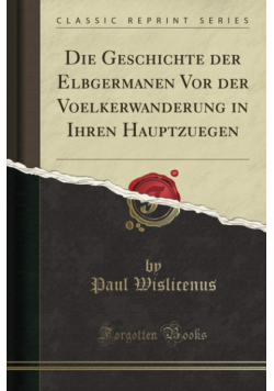 Die Geschichte der Elbgermanen Vor der Voelkerwanderung in Ihren Hauptzuegen Reprint 1868 r