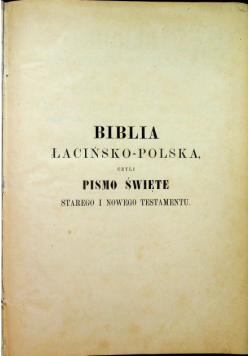 Biblia łacińsko - polska czyli Pismo Święte Starego i Nowego Testamentu tom I 1896r