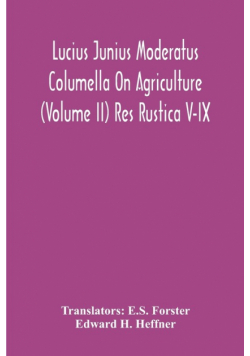 Lucius Junius Moderatus Columella On Agriculture (Volume Ii) Res Rustica V-Ix