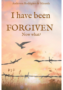 I have been forgiven. Now what?