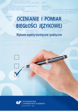 Ocenianie i pomiar biegłości językowej. Wybrane aspekty teoretyczne i praktyczne