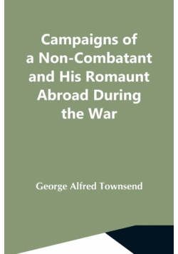 Campaigns Of A Non-Combatant And His Romaunt Abroad During The War
