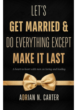Let's Get Married & Do Everything Except Make It Last
