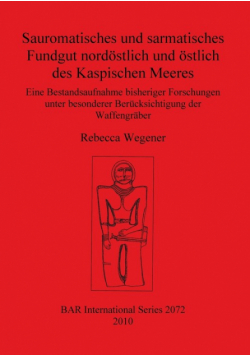 Sauromatisches und sarmatisches Fundgut nordöstlich und östlich des Kaspischen Meeres