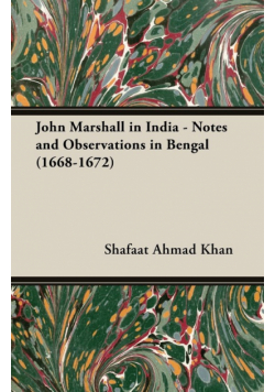 John Marshall in India - Notes and Observations in Bengal (1668-1672)