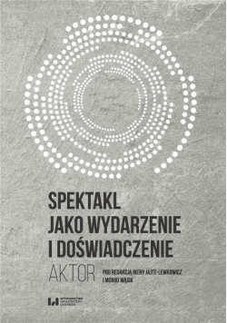 Spektakl jako wydarzenie i doświadczenie. Aktor