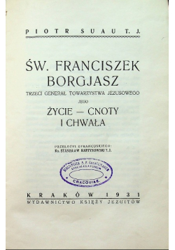 Św Franciszek Borgjasz trzeci generał towarzystwa Jezusowego jego Życie cnoty i chwały 1931 r.