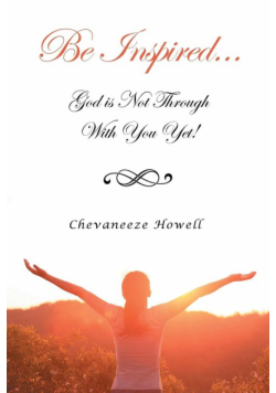 Be Inspired . . . God Is Not Through with You Yet!