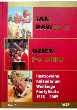 Jan Paweł II  Dzień po dniu Ilustrowane kalendarium Wielkiego Pontyfikatu 1978  2005 Tom 2