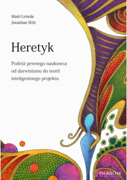 Heretyk. Podróż pewnego naukowca od darwinizmu do teorii inteligentnego projektu