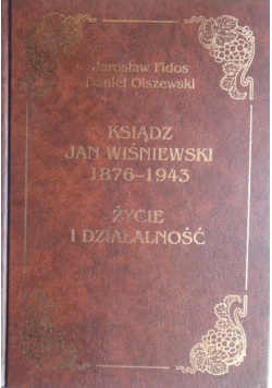 Ksiądz Jan Wiśniewski 1876 - 1943. Życie i działalność