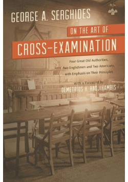 On the Art of Cross-Examination. Four Great Old Authorities Two Englishmen and Two Americans with Emphasis on Their Principles. with a Foreword by Dr.