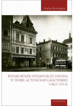Polski rynek wydawniczy Lwowa w dobie autonomii galicyjskiej (1867-1914)