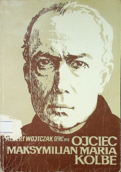 Ojciec Maksymilian Maria Kolbe Tom 1