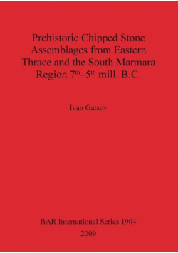 Prehistoric Chipped Stone Assemblages from Eastern Thrace and the South Marmara Region 7th-5th mill. B.C.