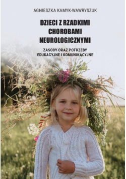 Dzieci z rzadkimi chorobami neurologicznymi. Zasoby oraz potrzeby edukacyjne i komunikacyjne