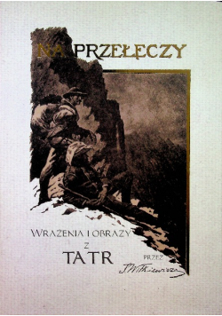 Na przełęczy. Wrażenia i obrazy z Tatr Reprint z 1891 r