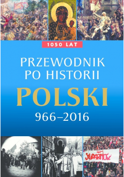 Przewodnik po historii Polski 966 - 2016